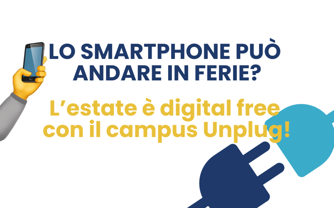 Lo smartphone può andare in ferie? L’estate è digital free con il campus Unplug!
